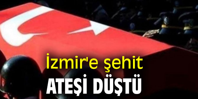 İzmir'e şehit ateşi düştü