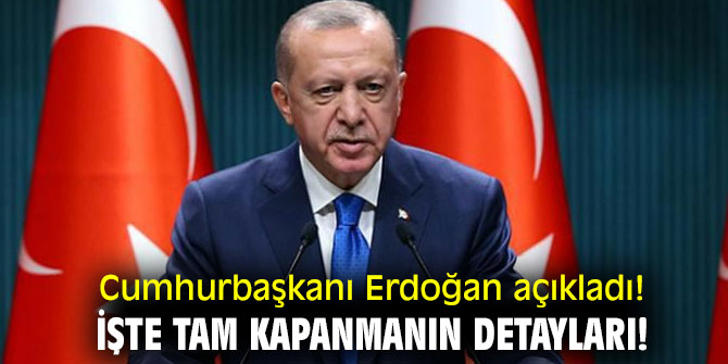 Erdoğan açıkladı: Tam kapanma yapılacak