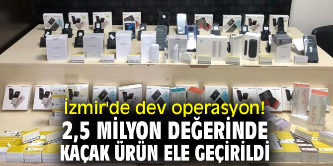 İzmir'de dev operasyon! 2,5 milyon değerinde kaçak ürün ele geçirildi