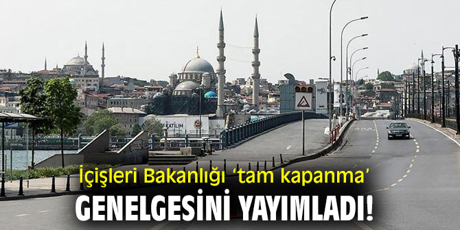 İçişleri Bakanlığı ‘tam kapanma’ genelgesini yayımladı!