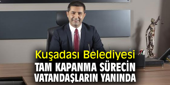 Kuşadası Belediyesi tam kapanma sürecin vatandaşların yanında!