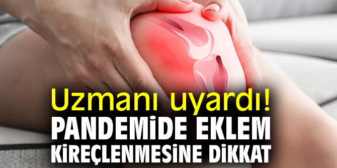 Uzmanı uyardı! Pandemide eklem kireçlenmesine dikkat