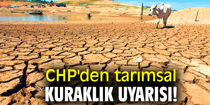 CHP'den tarımsal kuraklık uyarısı!