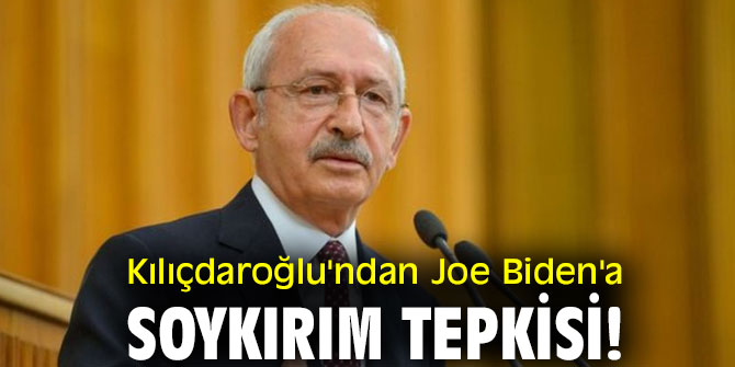 Kılıçdaroğlu'ndan Joe Biden'a soykırım tepkisi!