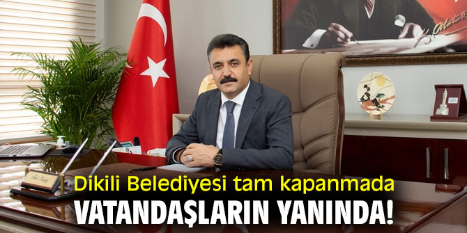 Dikili Belediyesi tam kapanmada vatandaşların yanında!
