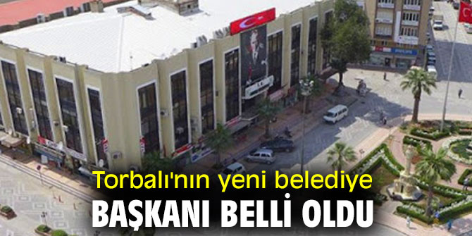 Torbalı'nın yeni belediye başkanı belli oldu