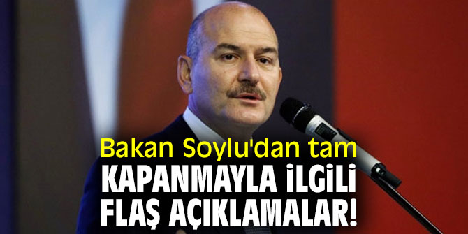Bakan Soylu'dan tam kapanmayla ilgili flaş açıklamalar! 