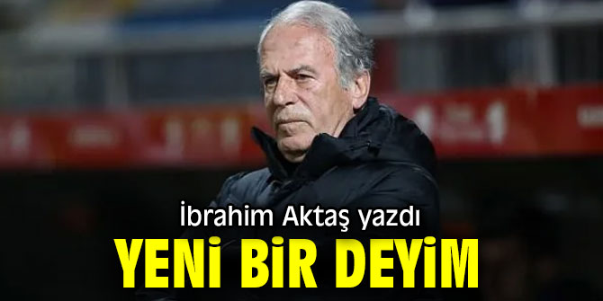 "Yeni bir deyim" İbrahim Aktaş yazdı