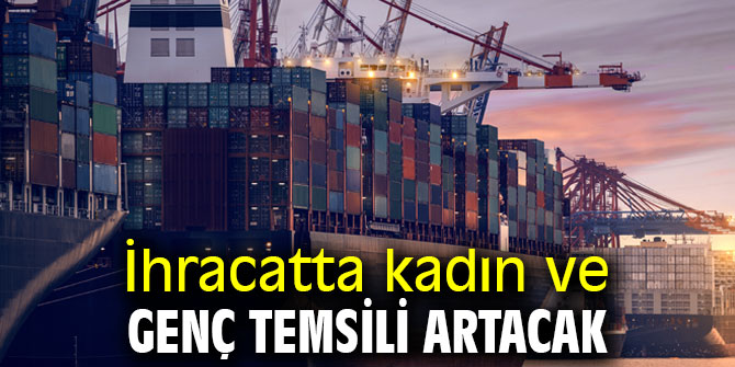 İhracatta kadın ve genç temsili artacak