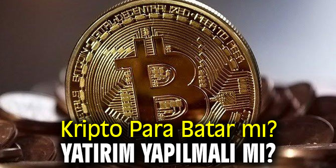 Kripto Para Batar mı? Yatırım Yapılmalı mı?