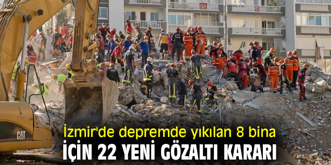 İzmir'de depremde yıkılan 8 bina için 22 yeni gözaltı kararı