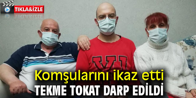 Komşularını ikaz etti tekme tokat darp edildi