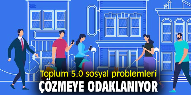 Toplum 5.0 ‘insan merkezli toplum’ kurma idealidir