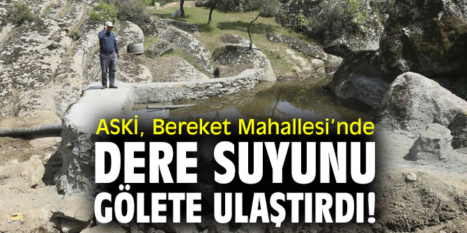 ASKİ, Bereket Mahallesi’nde dere suyunu gölete ulaştırdı! 