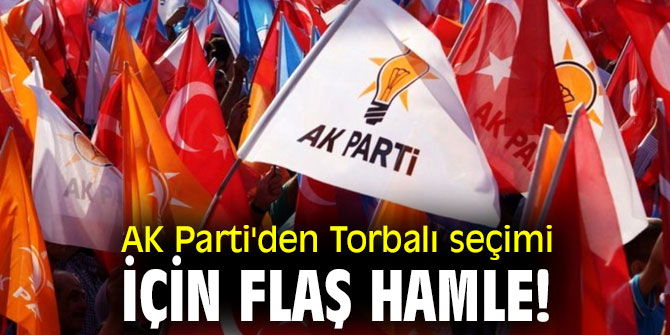 AK Parti'den Torbalı seçimi için flaş hamle!