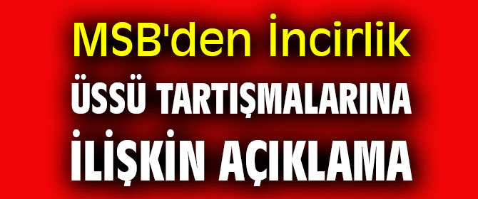 MSB'den flaş İncirlik Üssü açıklaması