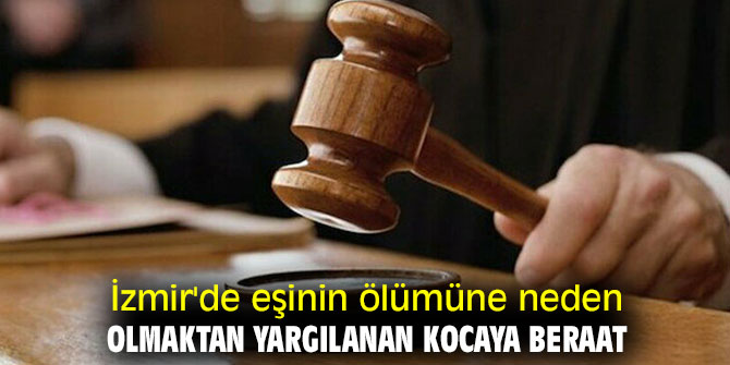 İzmir'de eşinin ölümüne neden olmaktan yargılanan kocaya beraat