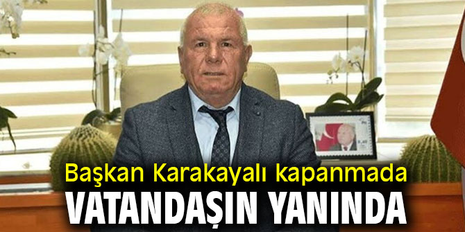 Başkan Karakayalı kapanmada vatandaşın yanında