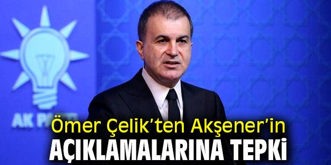 Ömer Çelik’ten Akşener’in açıklamalarına tepki