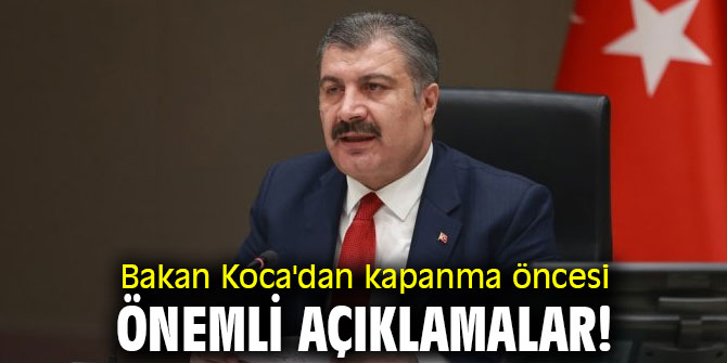 Bakan Koca'dan kapanma öncesi önemli açıklamalar!