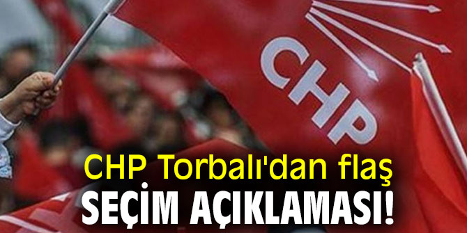 CHP Torbalı'dan flaş seçim açıklaması!