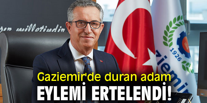Gaziemir'de duran adam eylemi ertelendi!