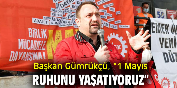 Başkan Gümrükçü, “1 Mayıs ruhunu yaşatıyoruz”