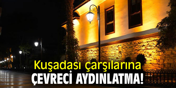 Kuşadası çarşılarına çevreci aydınlatma!