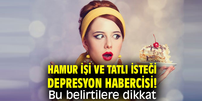 Hamur işi ve tatlı isteği depresyon habercisi! Bu belirtilere dikkat!