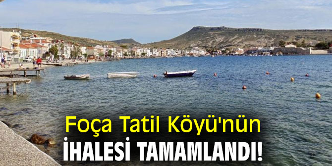 Foça Tatil Köyü'nün ihalesi tamamlandı!