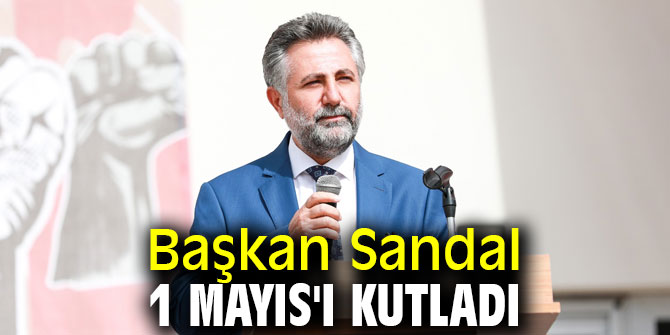 Başkan Sandal 1 Mayıs'ı kutladı