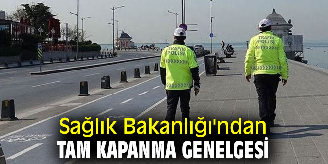 Sağlık Bakanlığı'ndan “tam kapanma” genelgesi