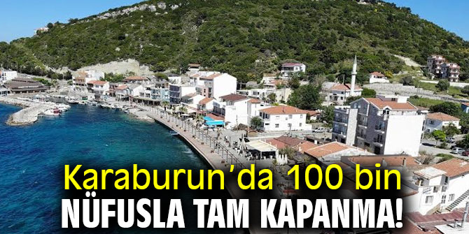 Karaburun’da 100 bin nüfusla tam kapanma! 