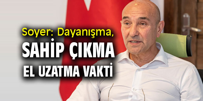 Başkan Soyer'den dayanışma çağrısı