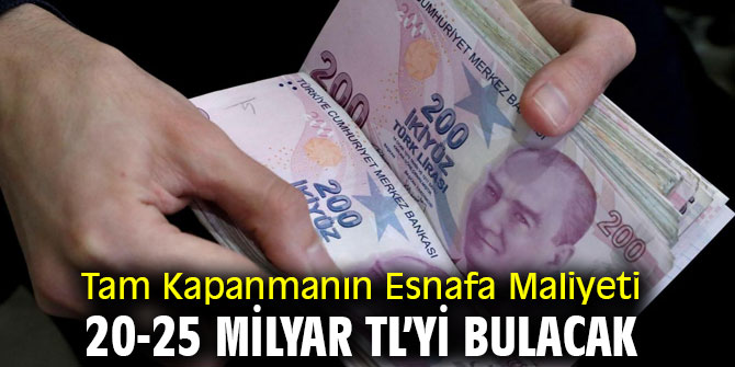 Tam Kapanmanın Esnafa Maliyeti 20-25 Milyar TL’yi Bulacak 