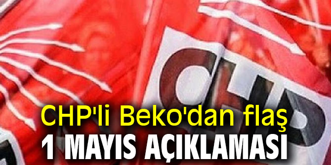 CHP'li Beko'dan flaş 1 Mayıs açıklaması