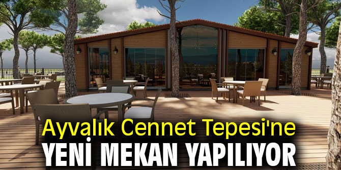 Ayvalık Cennet Tepesi'ne yeni mekan yapılıyor