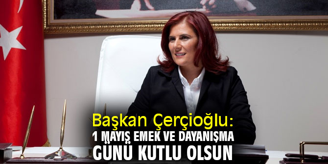 Başkan Çerçioğlu'ndan 1 Mayıs Mesajı