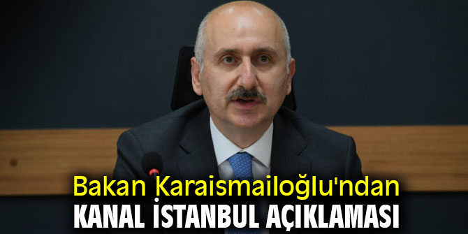 Bakan Karaismailoğlu'ndan Kanal İstanbul açıklaması