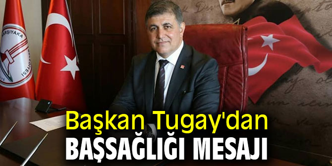 Başkan Tugay'dan başsağlığı mesajı