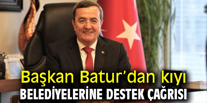 Başkan Batur’dan kıyı belediyelerine destek çağrısı