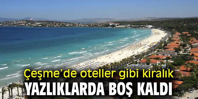 Çeşme’de oteller gibi kiralık yazlıklarda boş kaldı