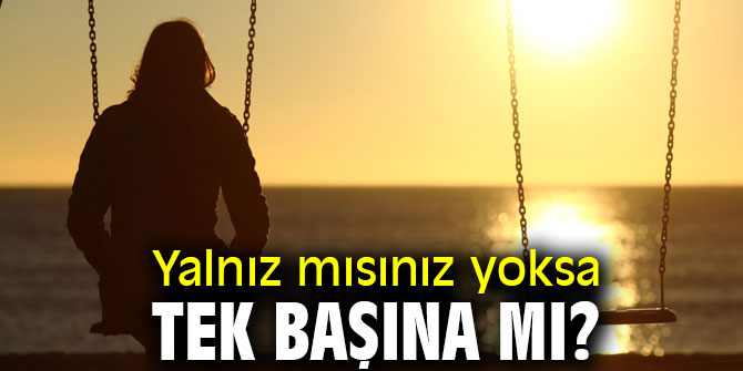 Dikkat! Yalnız mısınız yoksa tek başına mı?