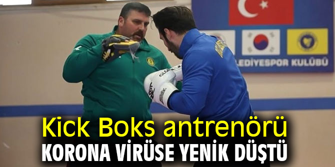 Kick Boks antrenörü, korona virüse yenik düştü