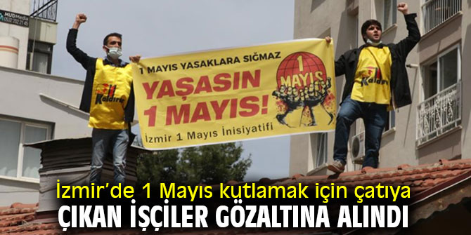 İzmir’de 1 Mayıs kutlamalarında işçiler gözaltına alındı