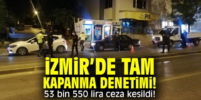 İzmir’de tam kapanma denetimi! 53 bin 550 lira ceza kesildi!