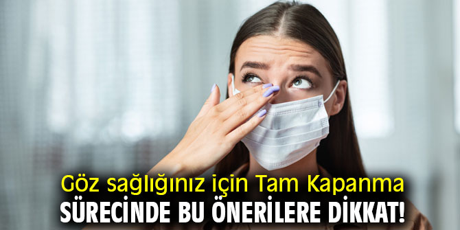 Göz sağlığınız için Tam Kapanma sürecinde bu önerilere dikkat!