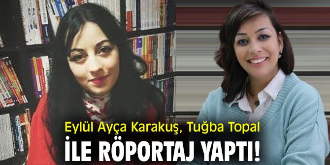 Eylül Ayça Karakuş, Tuğba Topal ile röportaj yaptı!