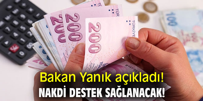Bakan Yanık açıkladı! Nakdi destek sağlanacak!