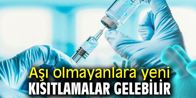 Aşı olmayanlara yeni kısıtlamalar gelebilir